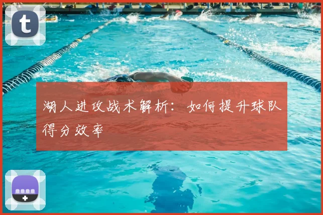 湖人进攻战术解析：如何提升球队得分效率